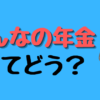 みんなの年金ってどう？